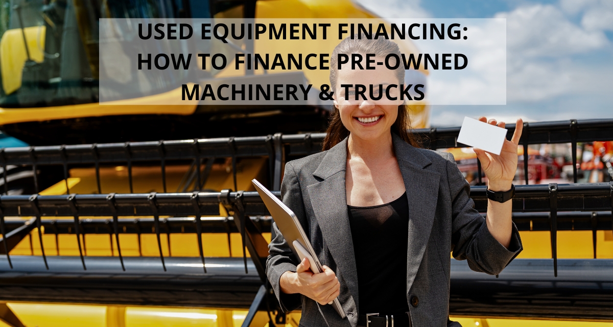 Used Equipment Financing: How to Finance Pre-Owned Machinery & Trucks